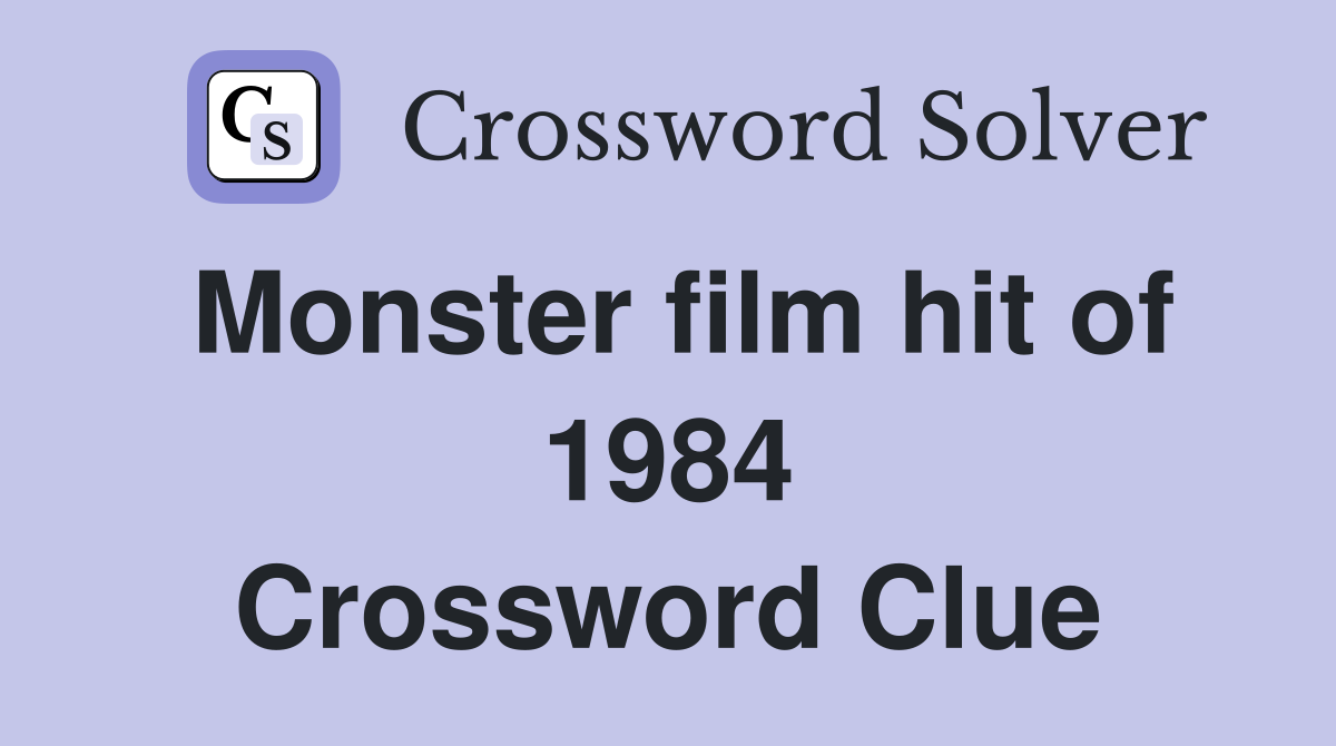Monster film hit of 1984 Crossword Clue Answers Crossword Solver